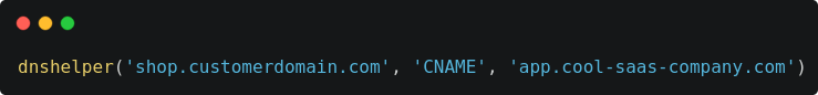 dnshelper('shop.customerdomain.com', 'CNAME', 'app.cool-saas-company.com')